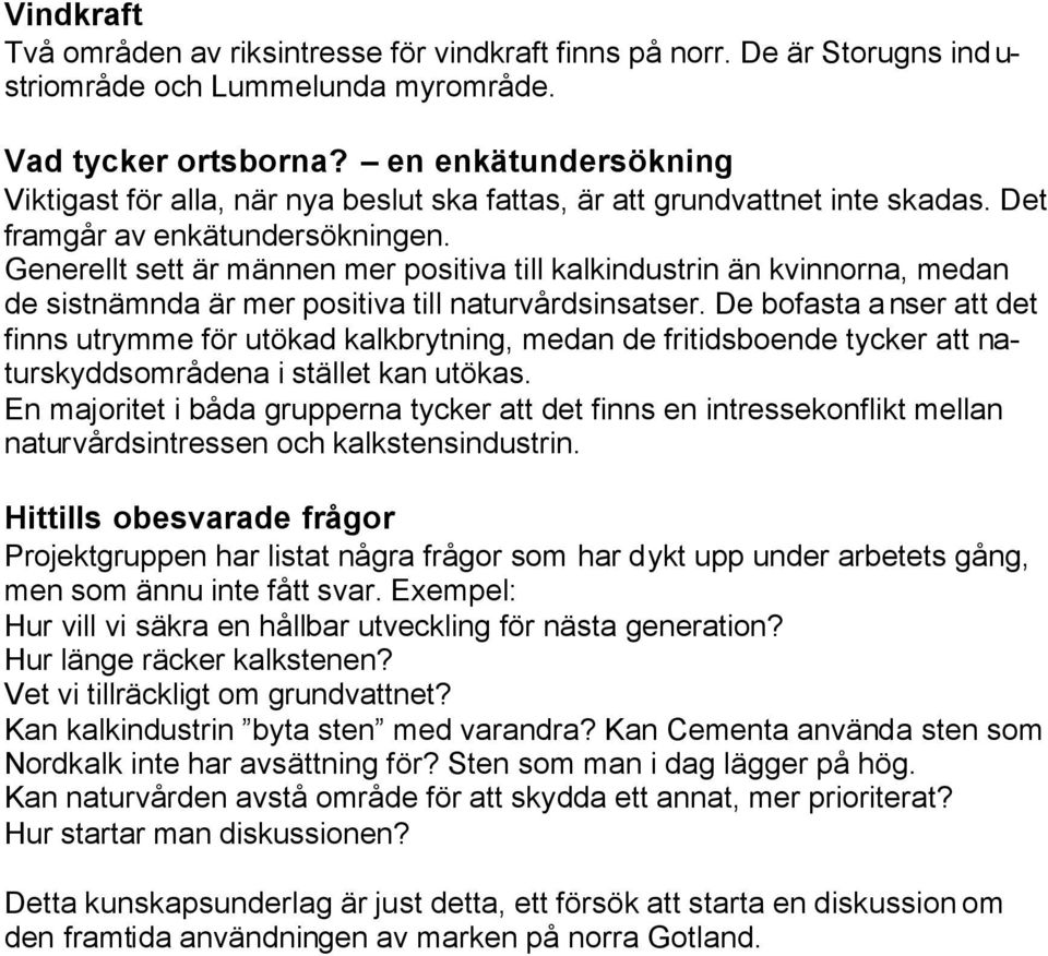 Generellt sett är männen mer positiva till kalkindustrin än kvinnorna, medan de sistnämnda är mer positiva till naturvårdsinsatser.