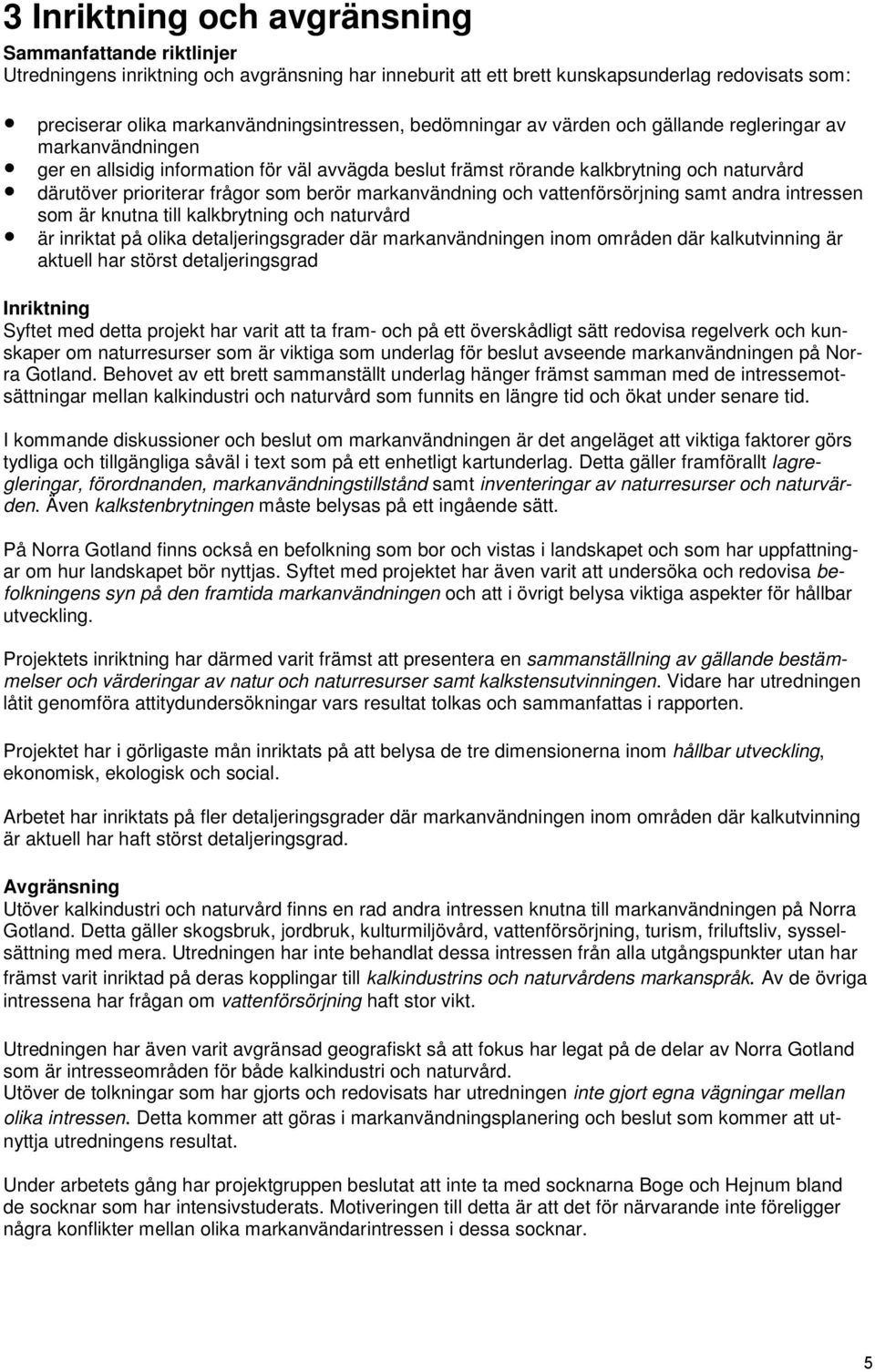 markanvändning och vattenförsörjning samt andra intressen som är knutna till kalkbrytning och naturvård är inriktat på olika detaljeringsgrader där markanvändningen inom områden där kalkutvinning är