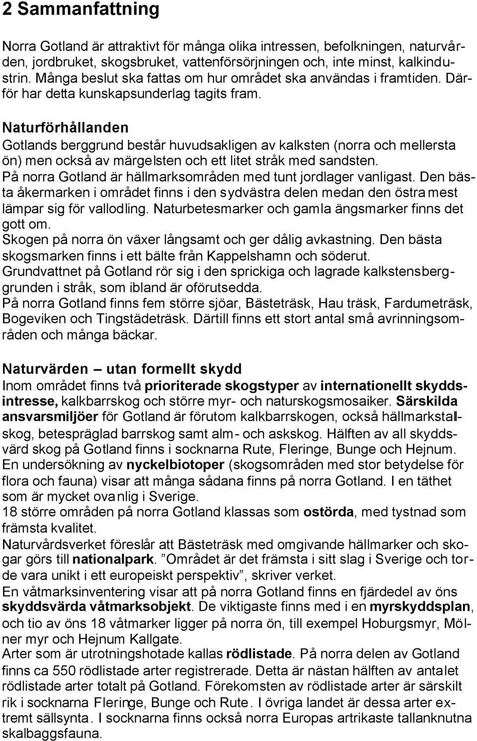 Naturförhållanden Gotlands berggrund består huvudsakligen av kalksten (norra och mellersta ön) men också av märgelsten och ett litet stråk med sandsten.