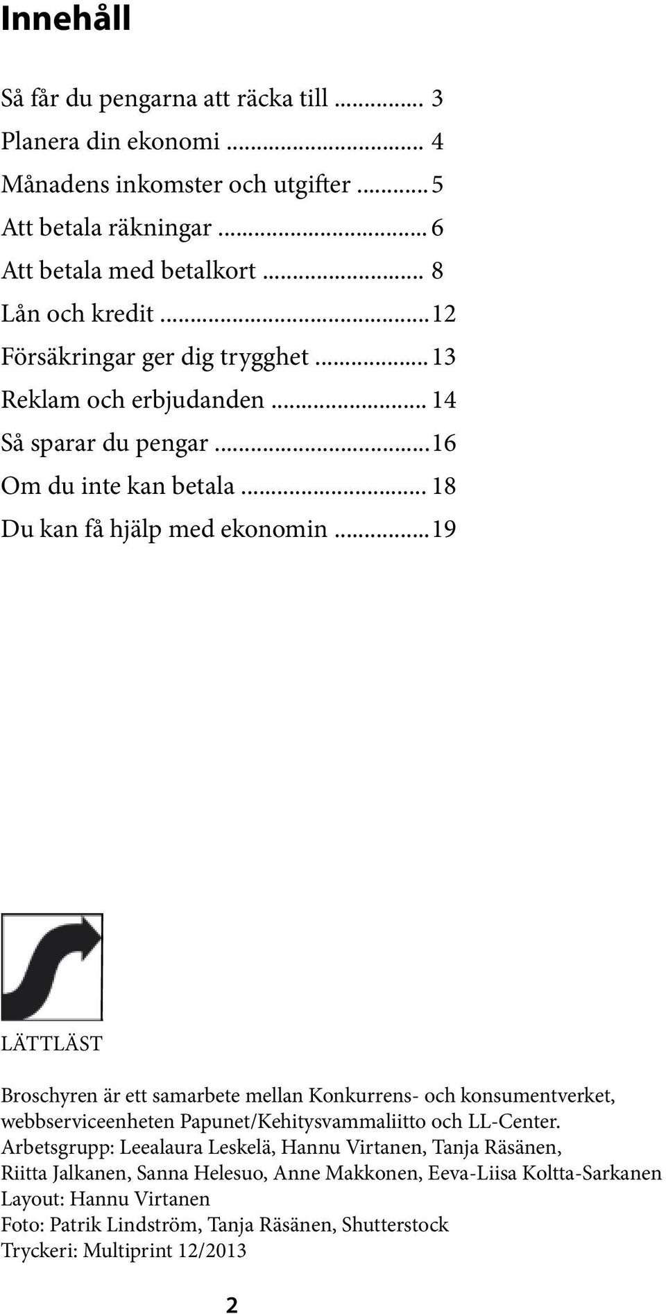 .. 19 LÄTTLÄST Broschyren är ett samarbete mellan Konkurrens- och konsumentverket, webbserviceenheten Papunet/Kehitysvammaliitto och LL-Center.