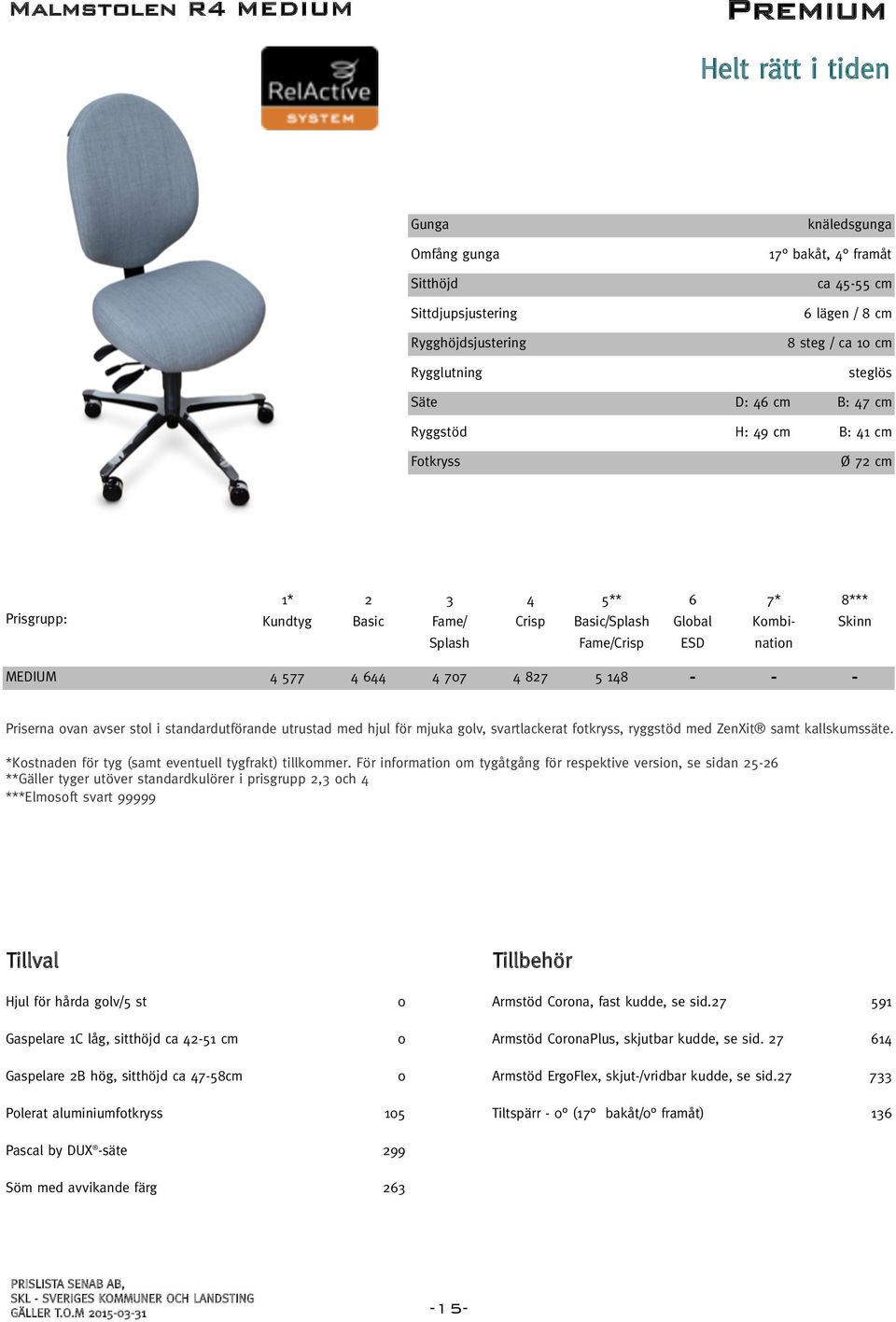 ovan avser stol i standardutförande utrustad med hjul för mjuka golv, svartlackerat fotkryss, ryggstöd med ZenXit samt kallskumssäte. *Kostnaden för tyg (samt eventuell tygfrakt) tillkommer.