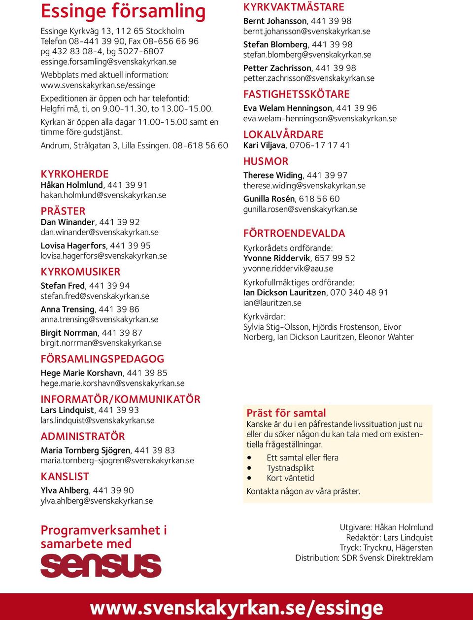 Andrum, Strålgatan 3, Lilla Essingen. 08-618 56 60 KYRKOHERDE Håkan Holmlund, 441 39 91 hakan.holmlund@svenskakyrkan.se PRÄSTER Dan Winander, 441 39 92 dan.winander@svenskakyrkan.
