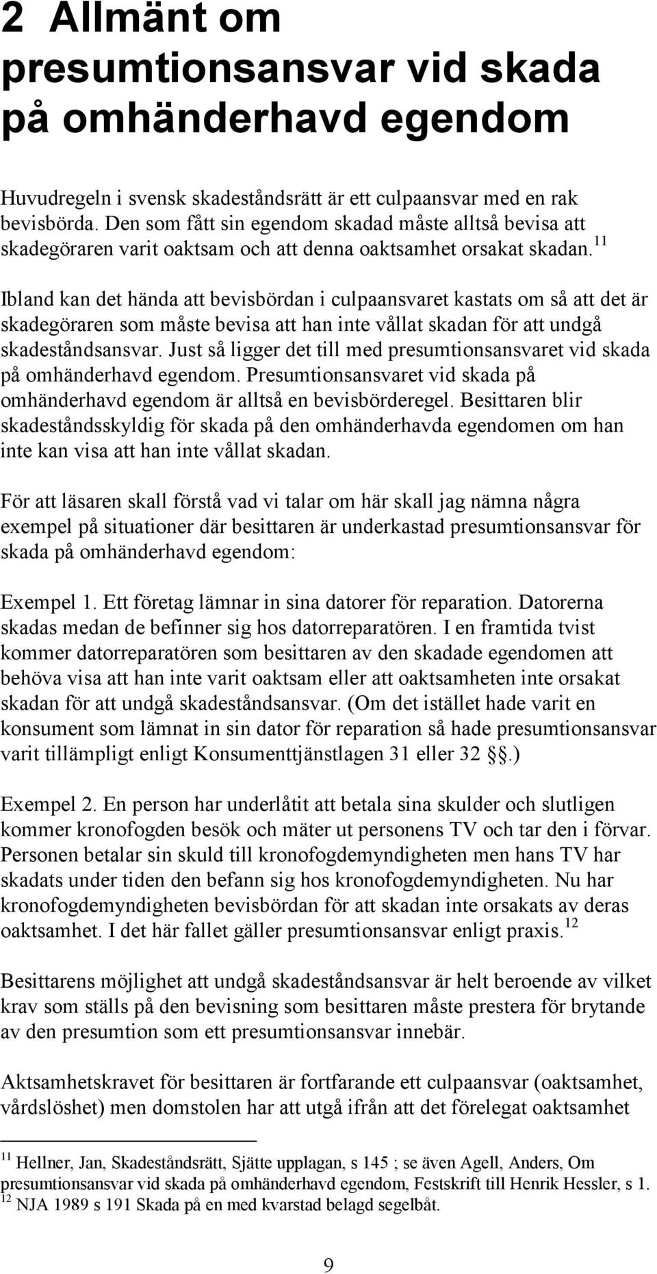 11 Ibland kan det hända att bevisbördan i culpaansvaret kastats om så att det är skadegöraren som måste bevisa att han inte vållat skadan för att undgå skadeståndsansvar.