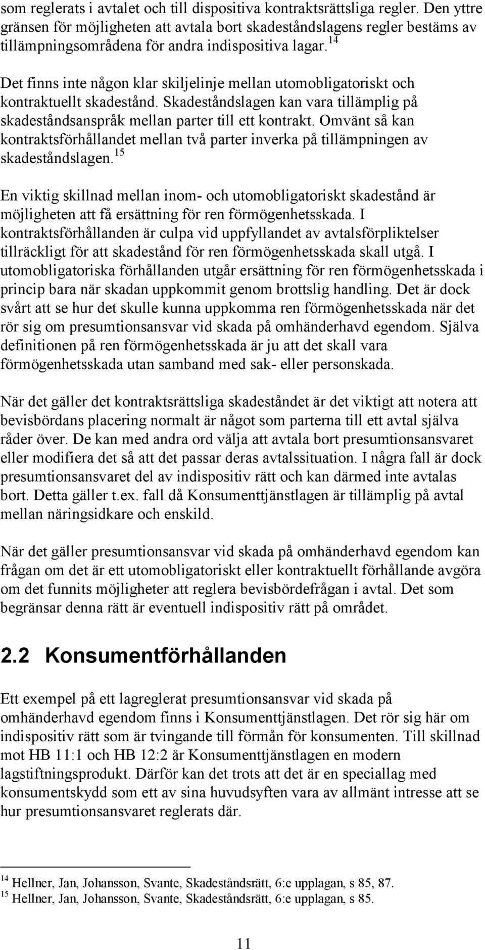 14 Det finns inte någon klar skiljelinje mellan utomobligatoriskt och kontraktuellt skadestånd. Skadeståndslagen kan vara tillämplig på skadeståndsanspråk mellan parter till ett kontrakt.