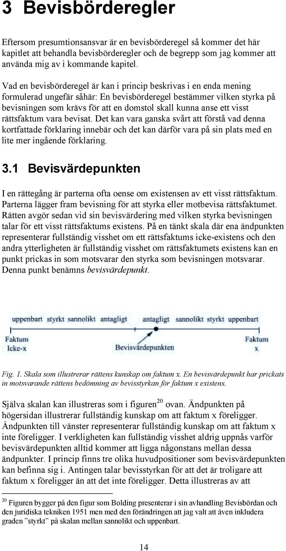 ett visst rättsfaktum vara bevisat. Det kan vara ganska svårt att förstå vad denna kortfattade förklaring innebär och det kan därför vara på sin plats med en lite mer ingående förklaring. 3.