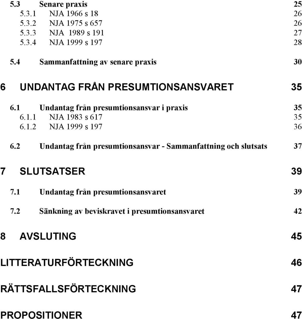 1.2 NJA 1999 s 197 36 6.2 Undantag från presumtionsansvar - Sammanfattning och slutsats 37 7 SLUTSATSER 39 7.