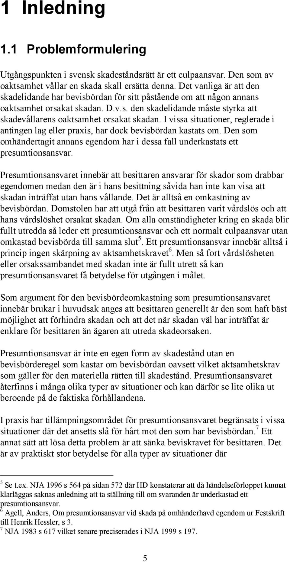 I vissa situationer, reglerade i antingen lag eller praxis, har dock bevisbördan kastats om. Den som omhändertagit annans egendom har i dessa fall underkastats ett presumtionsansvar.