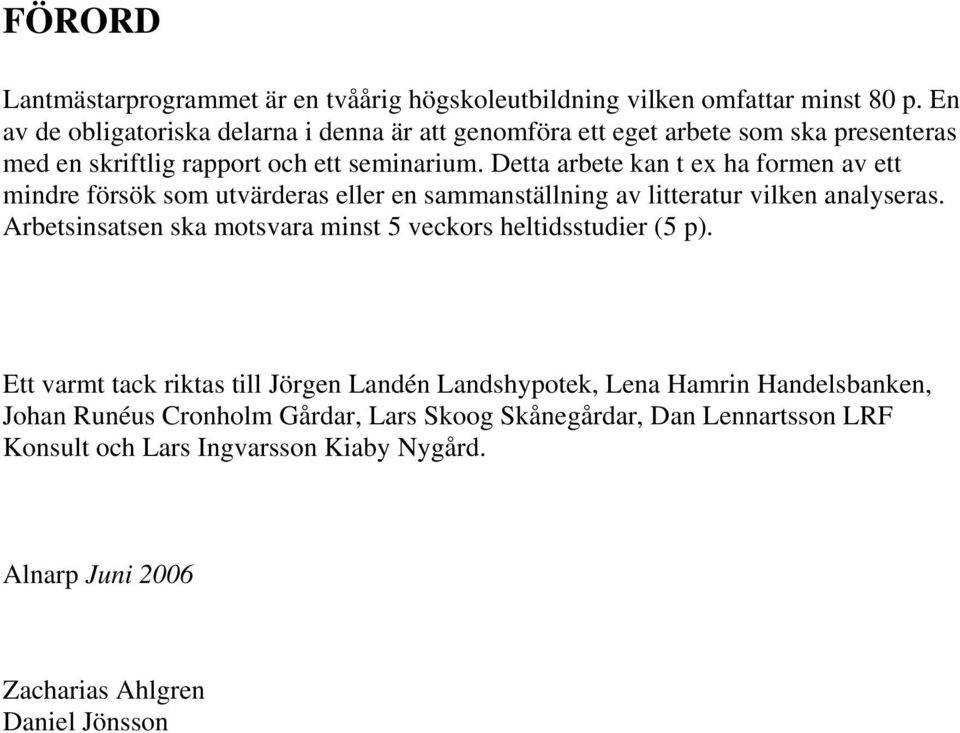 Detta arbete kan t ex ha formen av ett mindre försök som utvärderas eller en sammanställning av litteratur vilken analyseras.