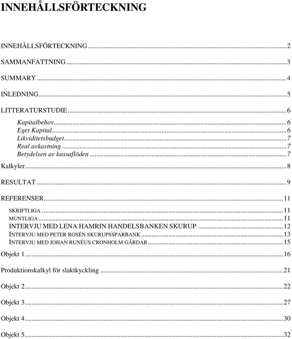 ..11 SKRIFTLIGA...11 MUNTLIGA...11 INTERVJU MED LENA HAMRIN HANDELSBANKEN SKURUP...12 INTERVJU MED PETER ROSÉN SKURUPSSPARBANK.