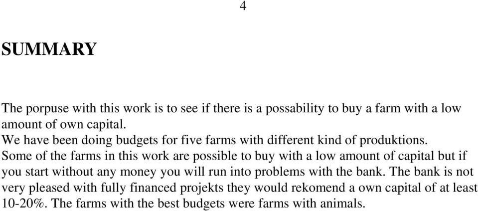 Some of the farms in this work are possible to buy with a low amount of capital but if you start without any money you will run