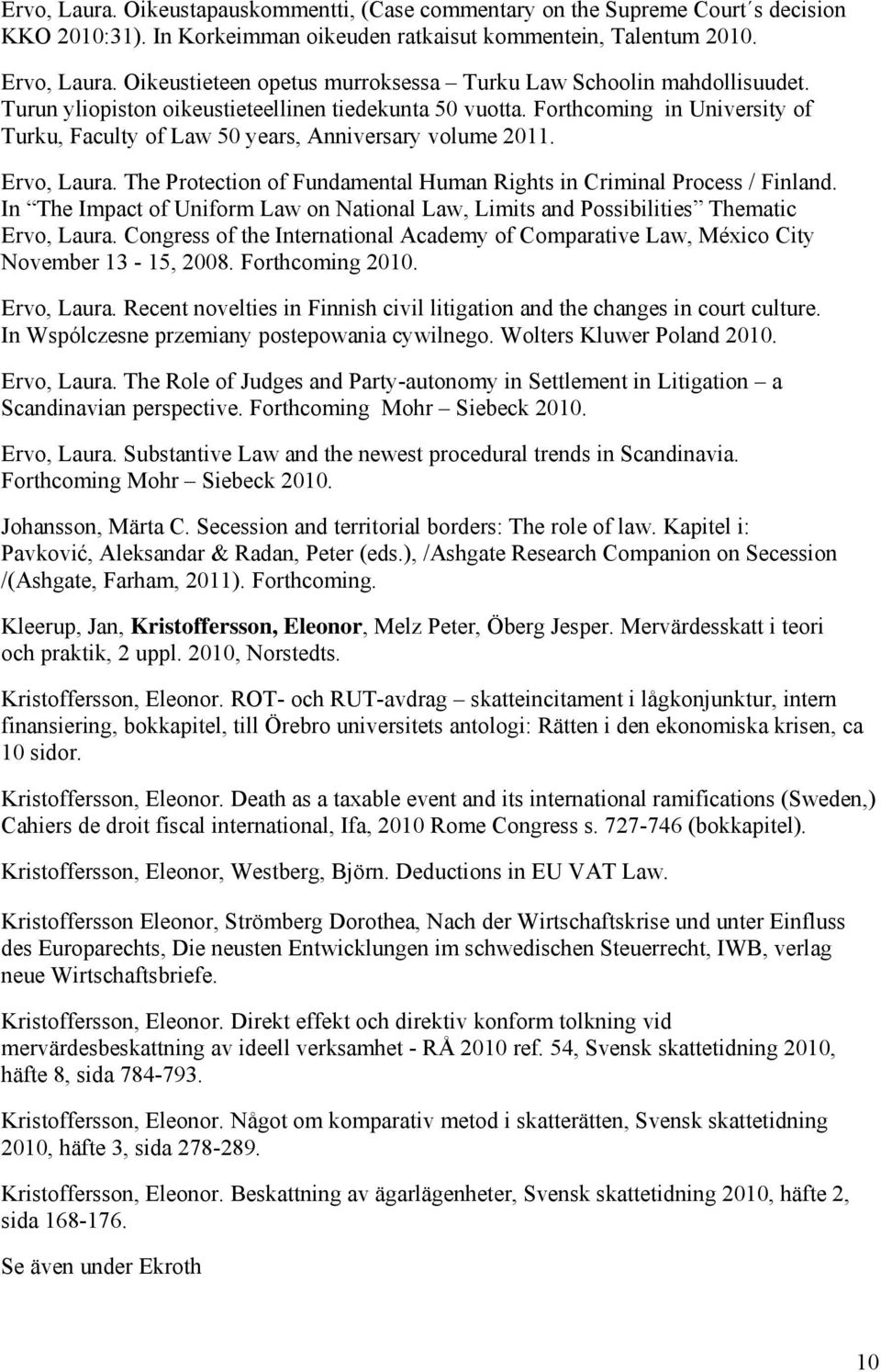 Forthcoming in University of Turku, Faculty of Law 50 years, Anniversary volume 2011. Ervo, Laura. The Protection of Fundamental Human Rights in Criminal Process / Finland.