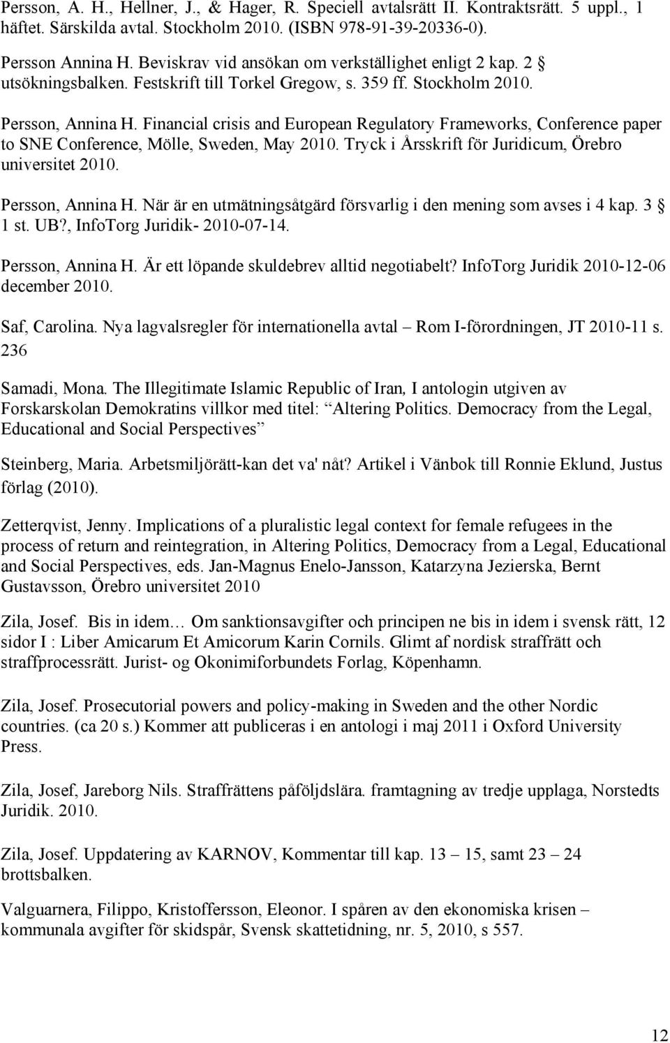 Financial crisis and European Regulatory Frameworks, Conference paper to SNE Conference, Mölle, Sweden, May 2010. Tryck i Årsskrift för Juridicum, Örebro universitet 2010. Persson, Annina H.