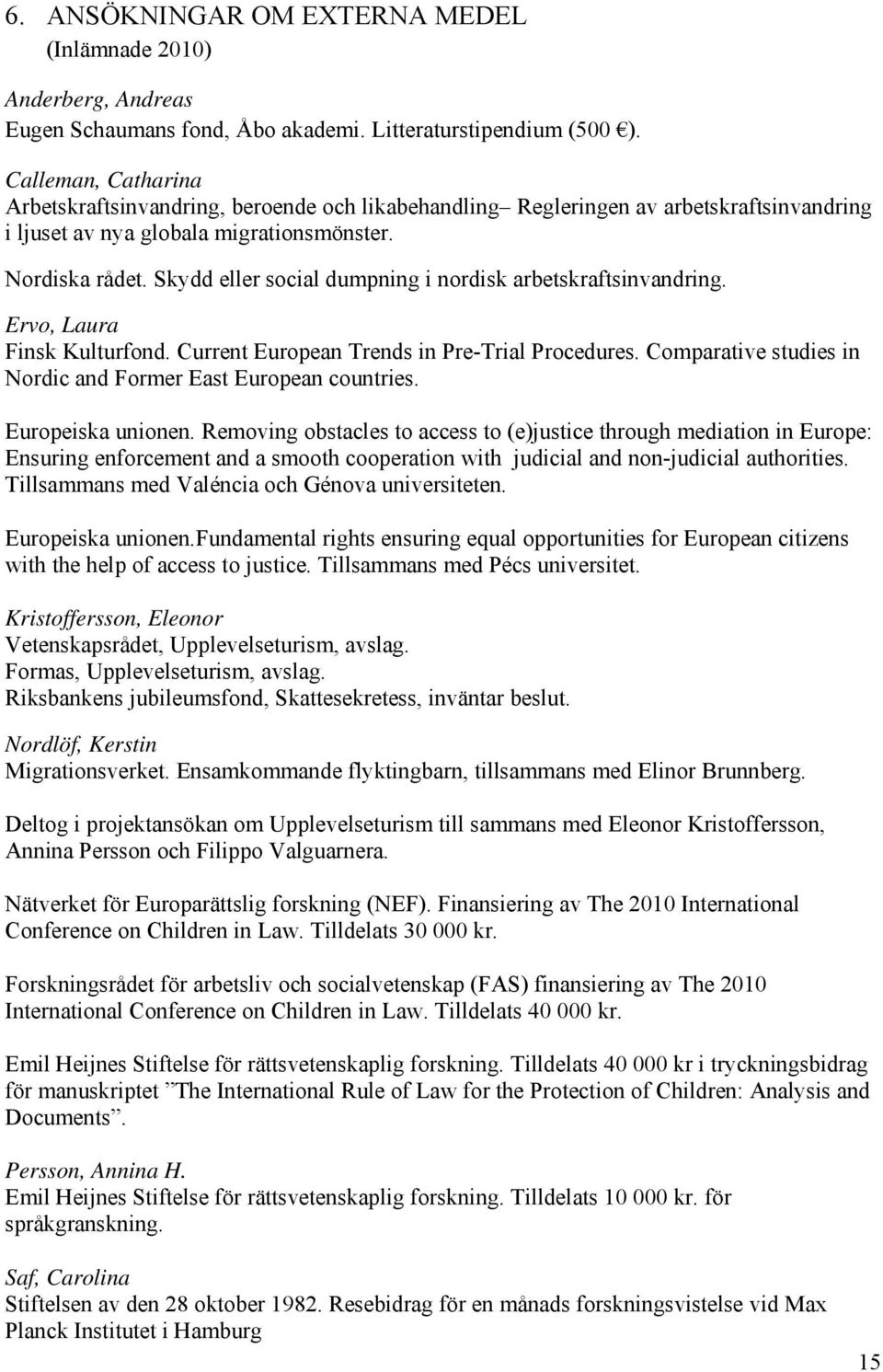 Skydd eller social dumpning i nordisk arbetskraftsinvandring. Ervo, Laura Finsk Kulturfond. Current European Trends in Pre-Trial Procedures.