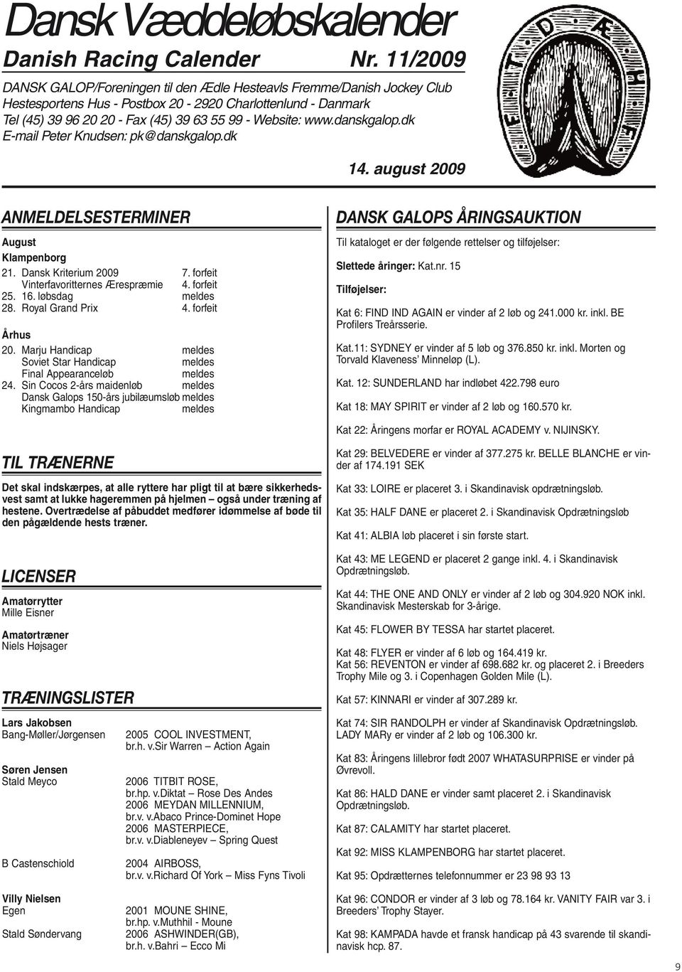 danskgalop.dk E-mail Peter Knudsen: pk@danskgalop.dk 14. august 2009 ANMELDELSESTERMINER August Klampenborg 21. Dansk Kriterium 2009 7. forfeit Vinterfavoritternes Ærespræmie 4. forfeit 25. 16.