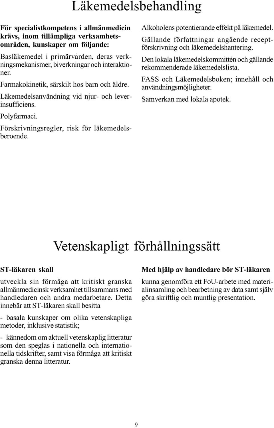 Alkoholens potentierande effekt på läkemedel. Gällande författningar angående receptförskrivning och läkemedelshantering. Den lokala läkemedelskommittén och gällande rekommenderade läkemedelslista.