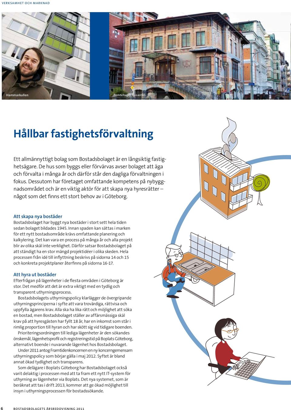 Dessutom har företaget omfattande kompetens på nybyggnadsområdet och är en viktig aktör för att skapa nya hyresrätter något som det finns ett stort behov av i Göteborg.