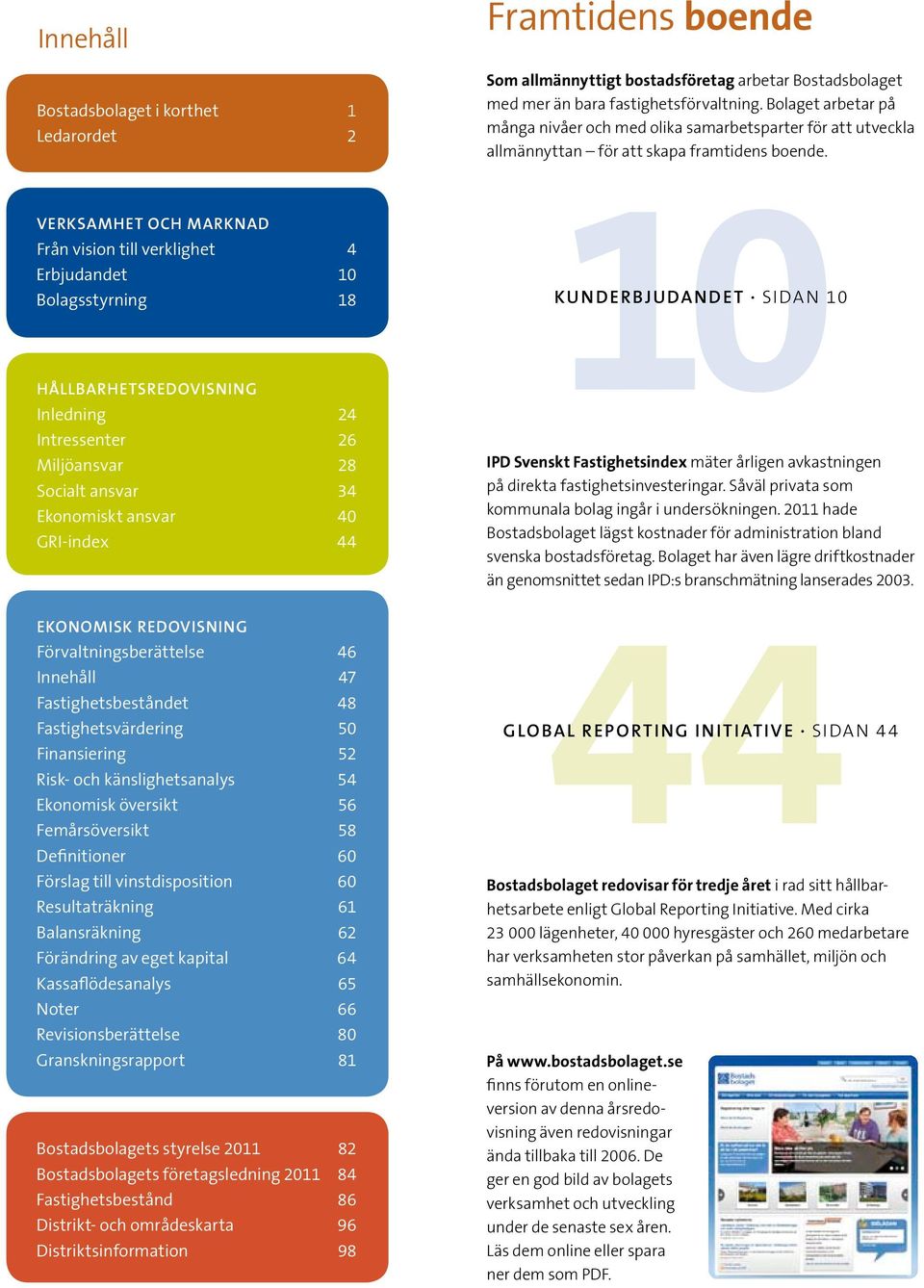 känslighetsanalys 54 Ekonomisk översikt 56 Femårsöversikt 58 Definitioner 60 Förslag till vinstdisposition 60 Resultaträkning 61 Balansräkning 62 Förändring av eget kapital 64 Kassaflödesanalys 65