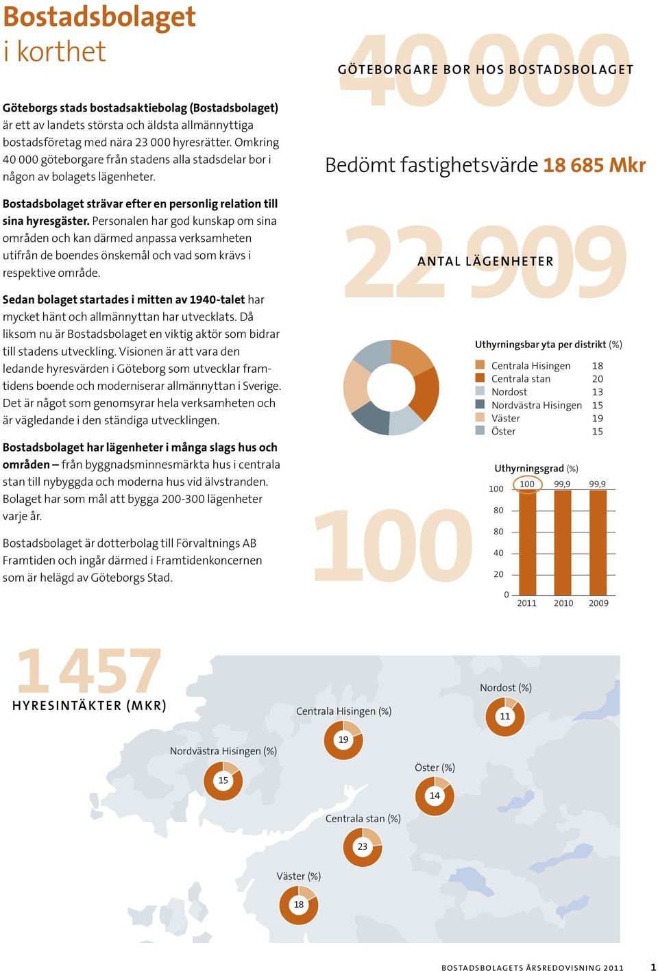 Personalen har god kunskap om sina områden och kan därmed anpassa verksamheten utifrån de boendes önskemål och vad som krävs i respektive område.