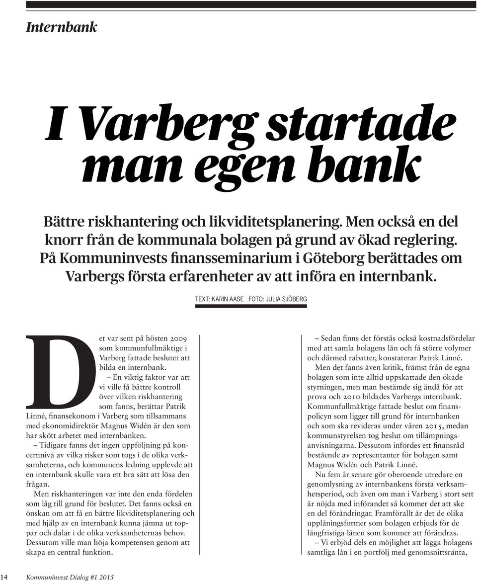 TEXT: KARIN AASE FOTO: JULIA SJÖBERG Det var sent på hösten 2009 som kommunfullmäktige i Varberg fattade beslutet att bilda en internbank.