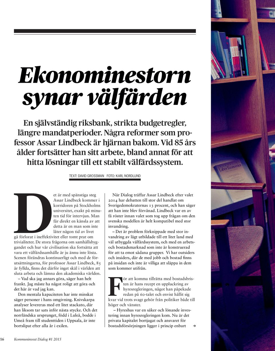 TEXT: DAVID GROSSMAN FOTO: KARL NORDLUND Det är med spänstiga steg Assar Lindbeck kommer i korridoren på Stockholms universitet, exakt på minuten tid för intervjun.