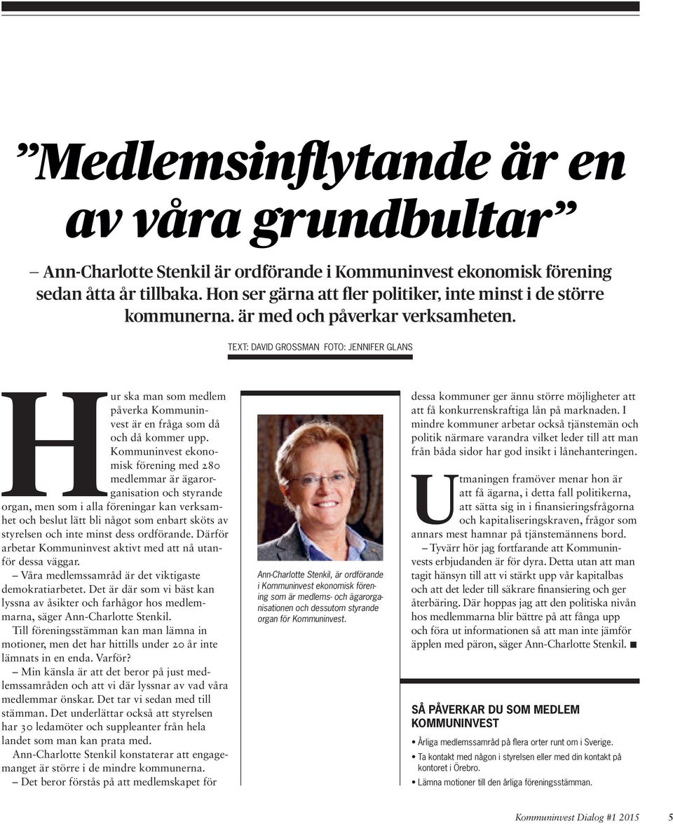 TEXT: DAVID GROSSMAN FOTO: JENNIFER GLANS Hur ska man som medlem påverka Kommuninvest är en fråga som då och då kommer upp.