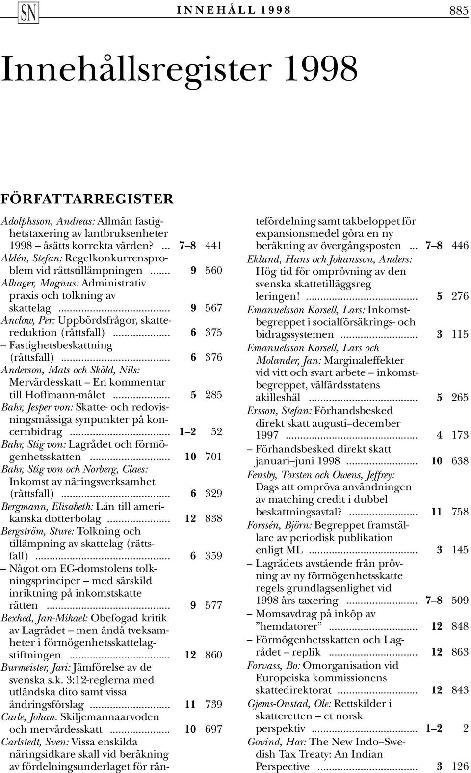 .. 9 567 Anclow, Per: Uppbördsfrågor, skattereduktion (rättsfall)... 6 375 Fastighetsbeskattning (rättsfall)... 6 376 Anderson, Mats och Sköld, Nils: Mervärdesskatt En kommentar till Hoffmann-målet.