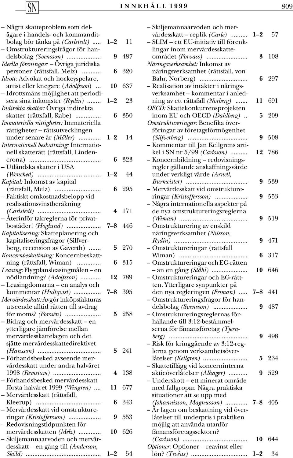 .. 10 637 Idrottsmäns möjlighet att periodisera sina inkomster (Rydin)... 1 2 23 Indirekta skatter: Övriga indirekta skatter (rättsfall, Rabe).