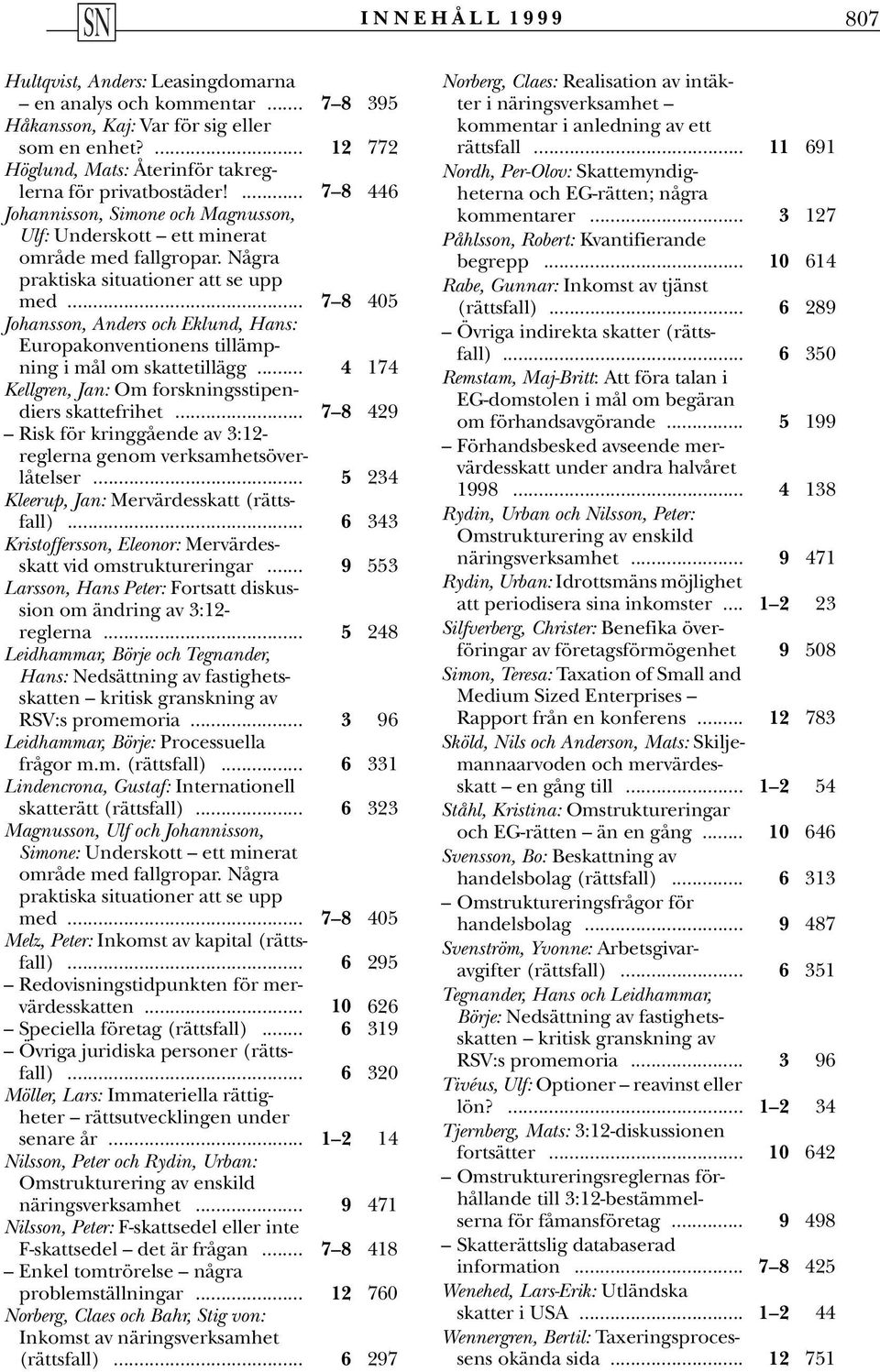 .. 7 8 405 Johansson, Anders och Eklund, Hans: Europakonventionens tillämpning i mål om skattetillägg... 4 174 Kellgren, Jan: Om forskningsstipendiers skattefrihet.