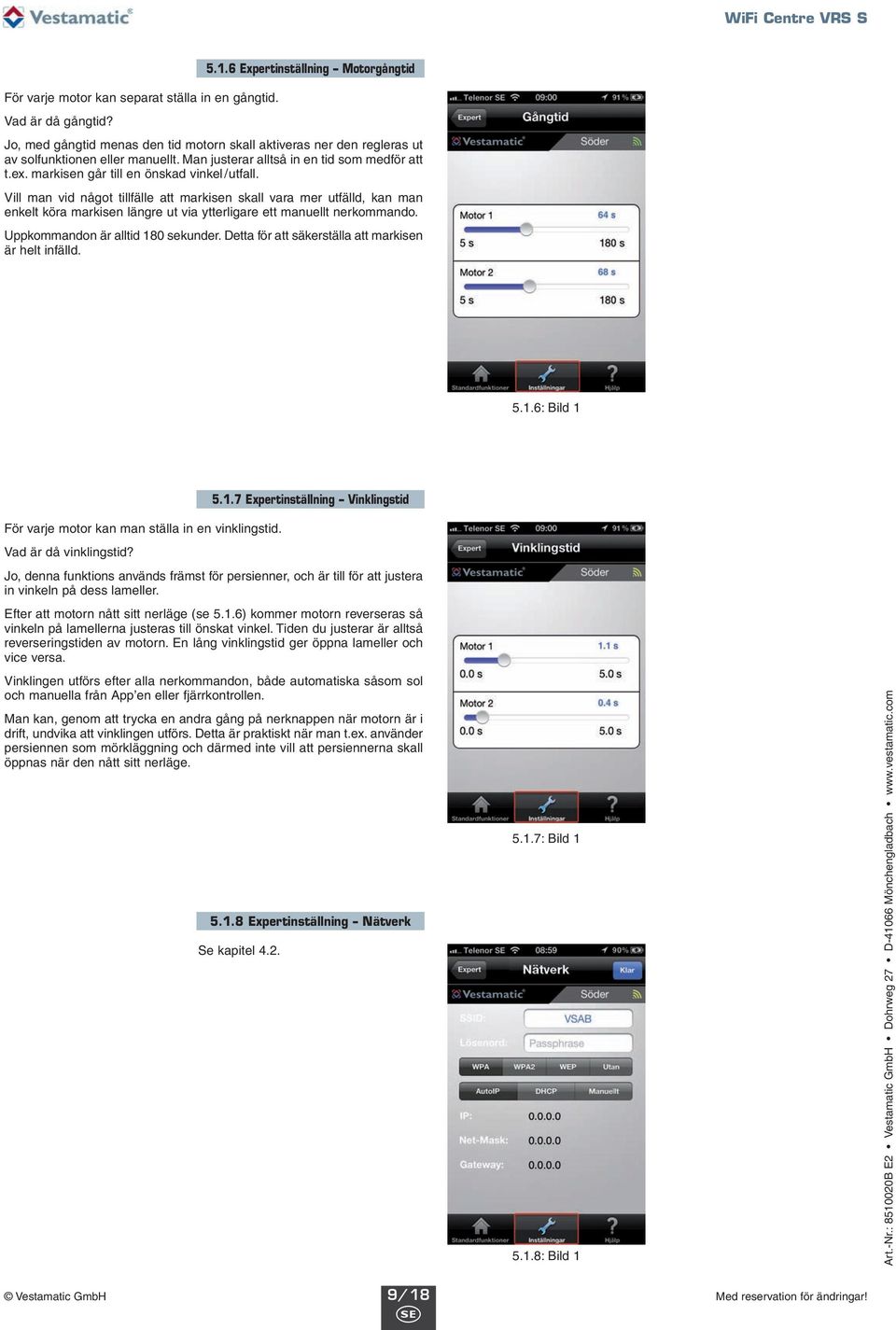 markisen går till en önskad vinkel/utfall. Vill man vid något tillfälle att markisen skall vara mer utfälld, kan man enkelt köra markisen längre ut via ytterligare ett manuellt nerkommando.