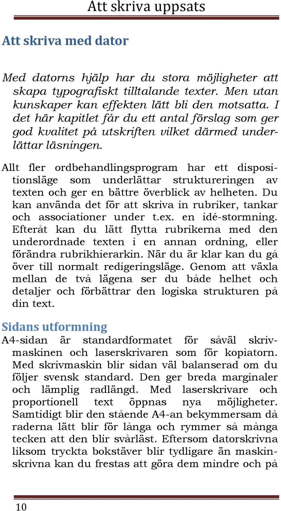 Allt fler ordbehandlingsprogram har ett dispositionsläge som underlättar struktureringen av texten och ger en bättre överblick av helheten.