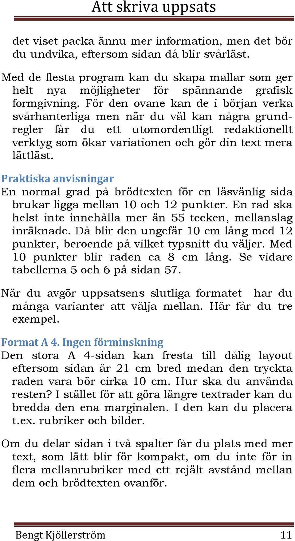 Praktiska anvisningar En normal grad på brödtexten för en läsvänlig sida brukar ligga mellan 10 och 12 punkter. En rad ska helst inte innehålla mer än 55 tecken, mellanslag inräknade.