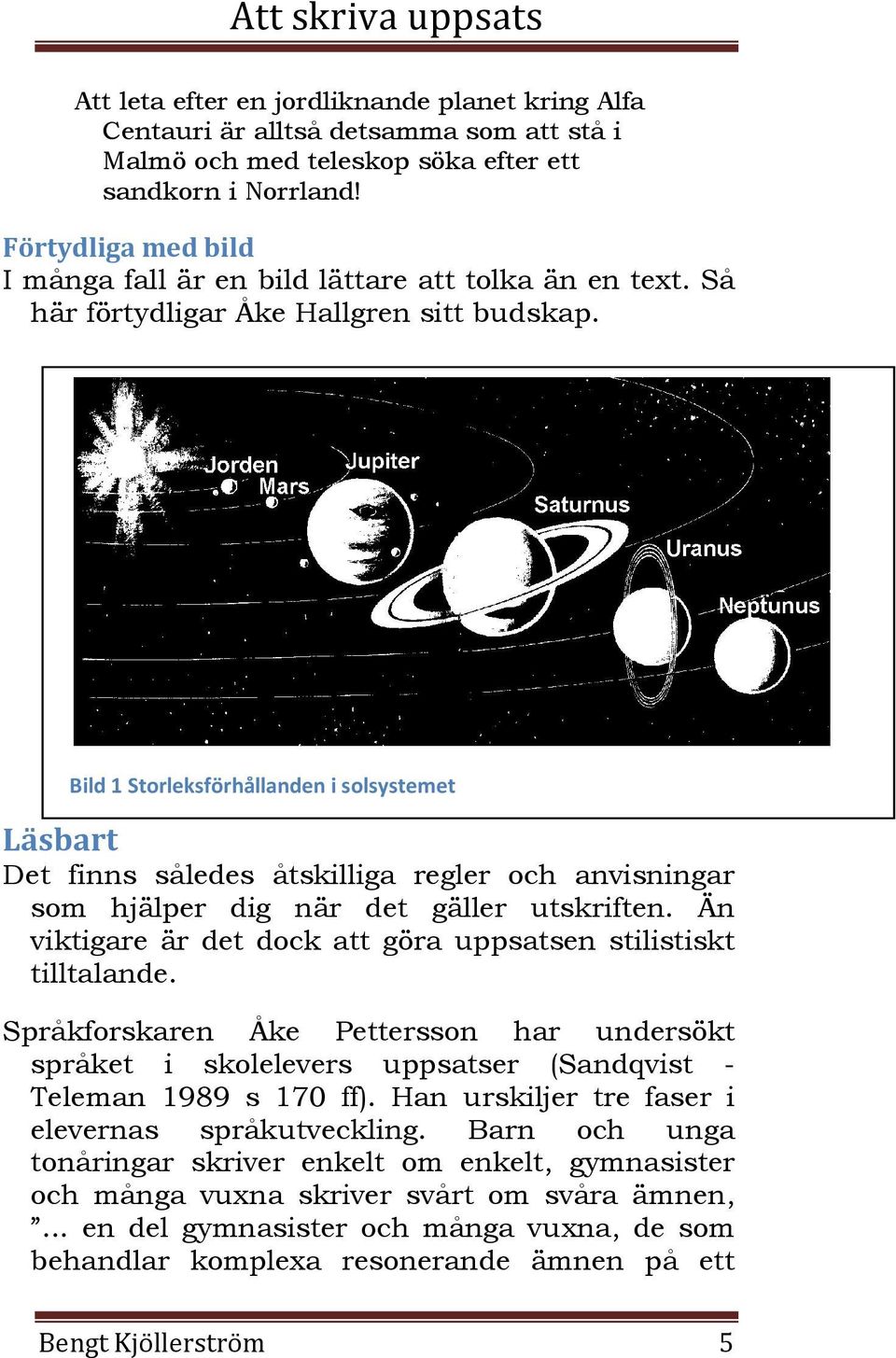 Bild 1 Storleksförhållanden i solsystemet Läsbart Det finns således åtskilliga regler och anvisningar som hjälper dig när det gäller utskriften.