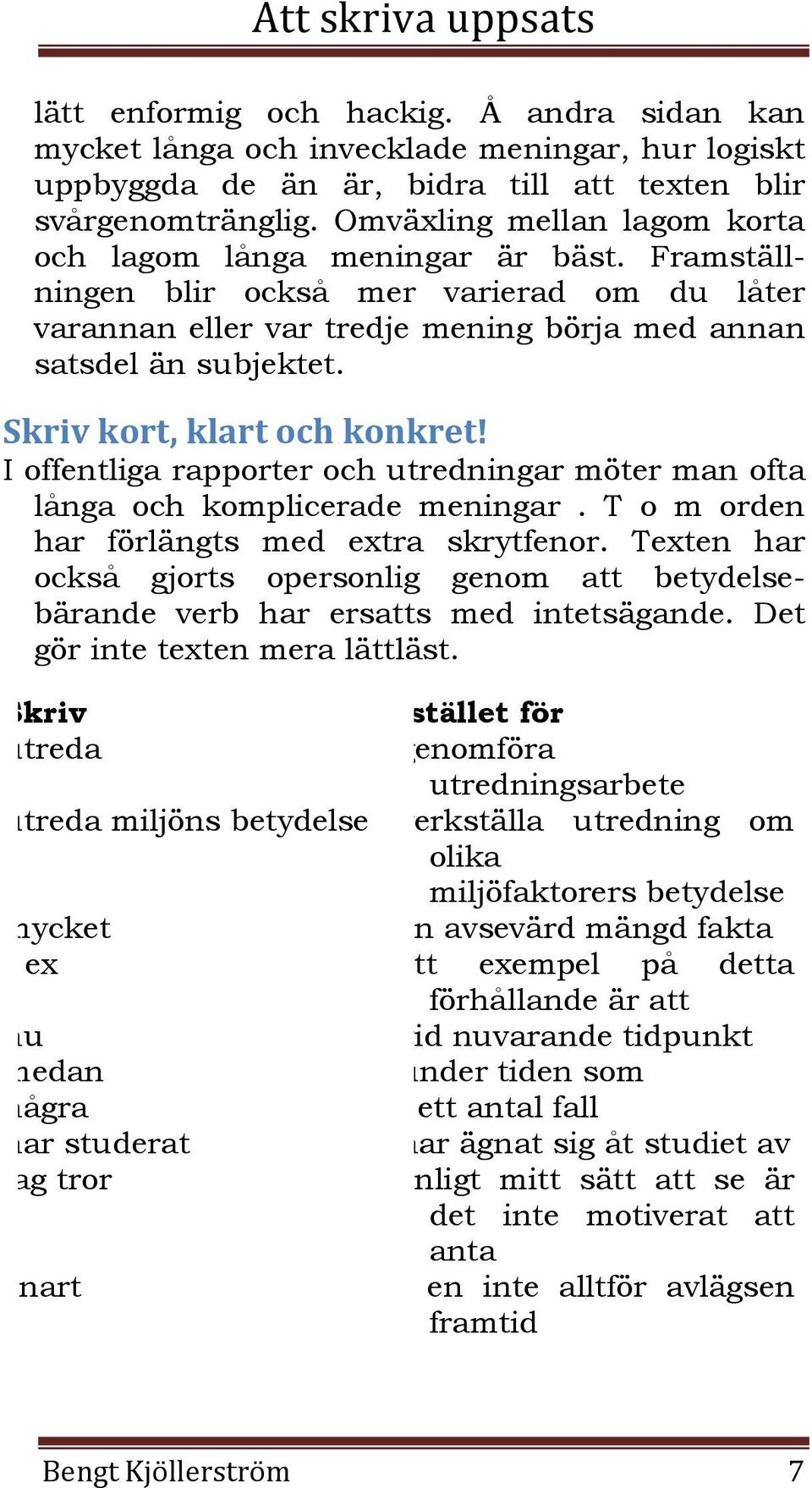 Skriv kort, klart och konkret! I offentliga rapporter och utredningar möter man ofta långa och komplicerade meningar. T o m orden har förlängts med extra skrytfenor.