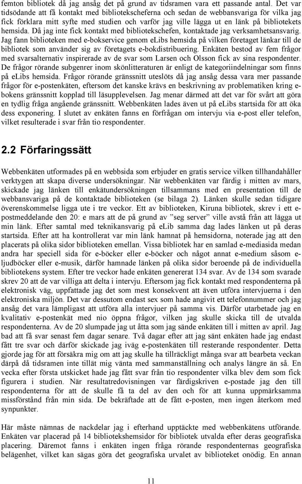 Då jag inte fick kontakt med bibliotekschefen, kontaktade jag verksamhetsansvarig.