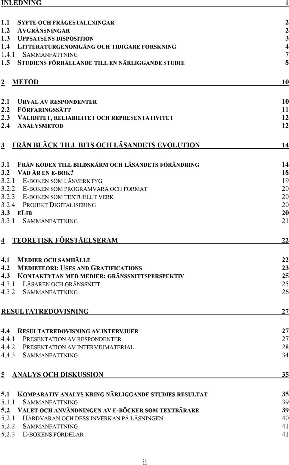 4 ANALYSMETOD 12 3 FRÅN BLÄCK TILL BITS OCH LÄSANDETS EVOLUTION 14 3.1 FRÅN KODEX TILL BILDSKÄRM OCH LÄSANDETS FÖRÄNDRING 14 3.2 VAD ÄR EN E-BOK? 18 3.2.1 E-BOKEN SOM LÄSVERKTYG 19 3.2.2 E-BOKEN SOM PROGRAMVARA OCH FORMAT 20 3.