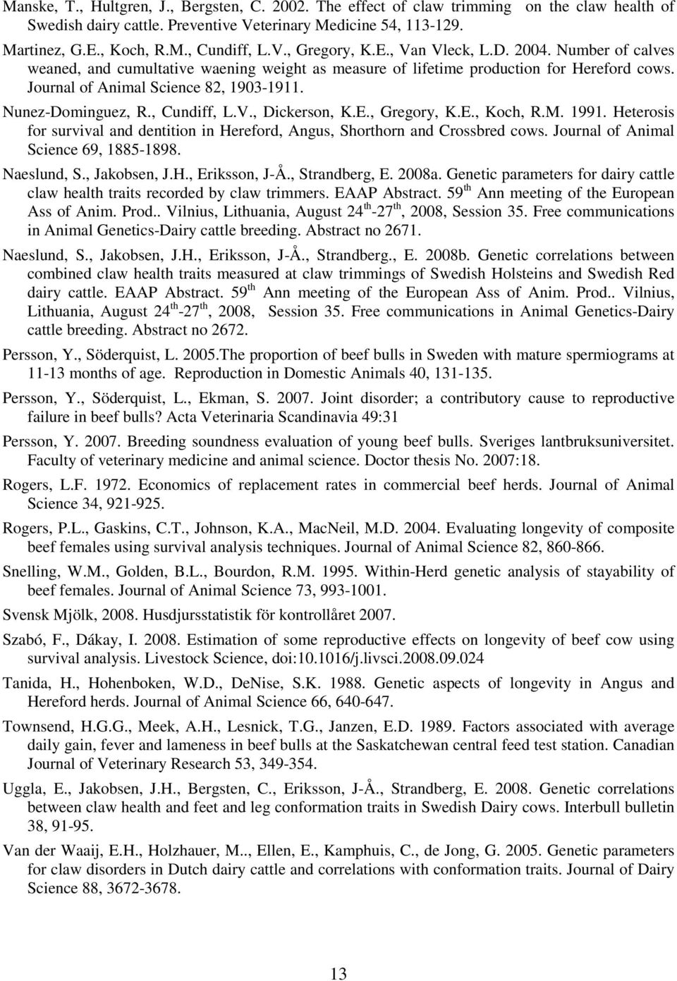 Nunez-Dominguez, R., Cundiff, L.V., Dickerson, K.E., Gregory, K.E., Koch, R.M. 1991. Heterosis for survival and dentition in Hereford, Angus, Shorthorn and Crossbred cows.