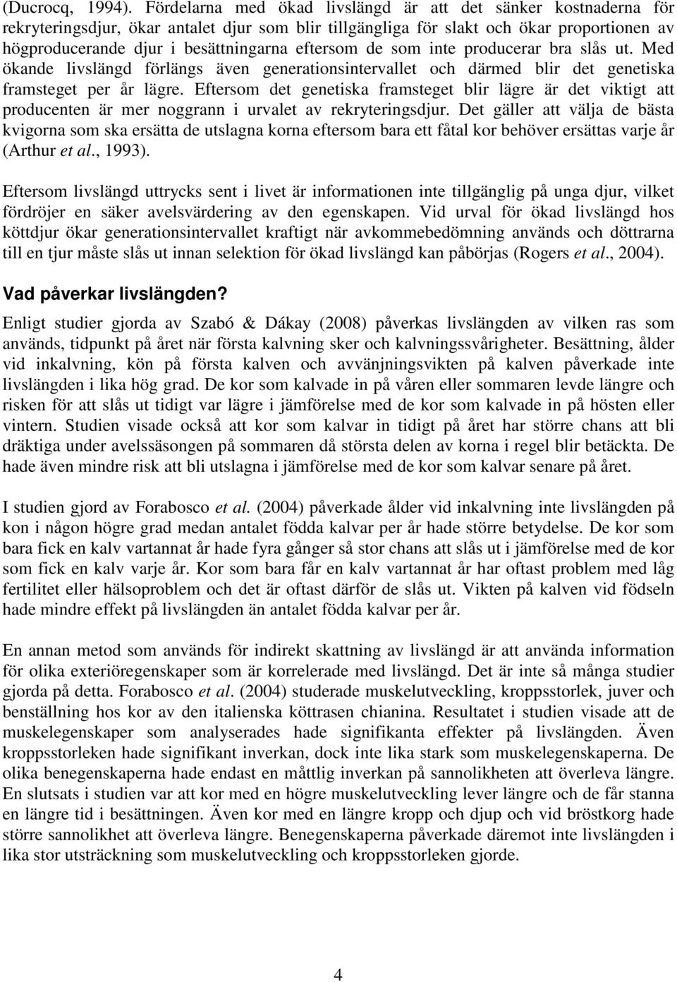 eftersom de som inte producerar bra slås ut. Med ökande livslängd förlängs även generationsintervallet och därmed blir det genetiska framsteget per år lägre.