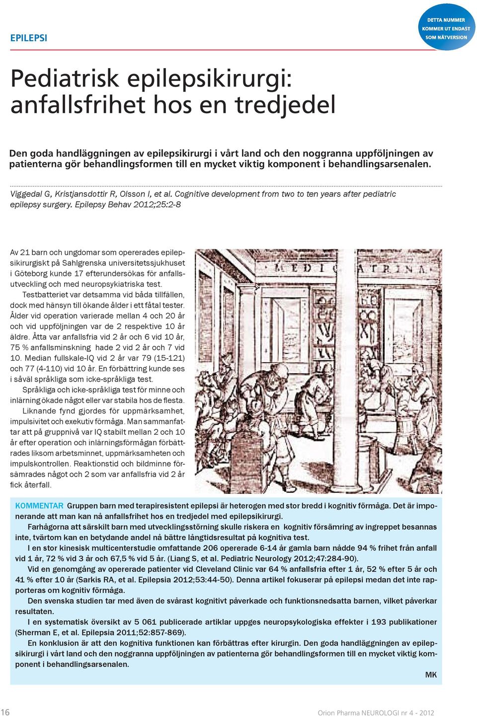 Epilepsy Behav 2012;25:2-8 Av 21 barn och ungdomar som opererades epilepsikirurgiskt på Sahlgrenska universitetssjukhuset i Göteborg kunde 17 efterundersökas för anfallsutveckling och med