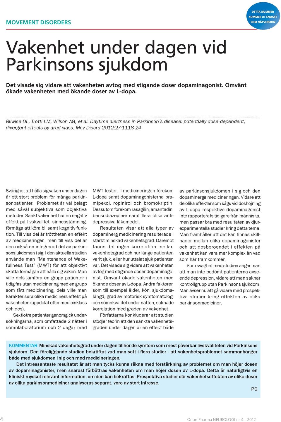 Mov Disord 2012;27:1118-24 Svårighet att hålla sig vaken under dagen är ett stort problem för många parkinsonpatienter. Problemet är väl belagt med såväl subjektiva som objektiva metoder.