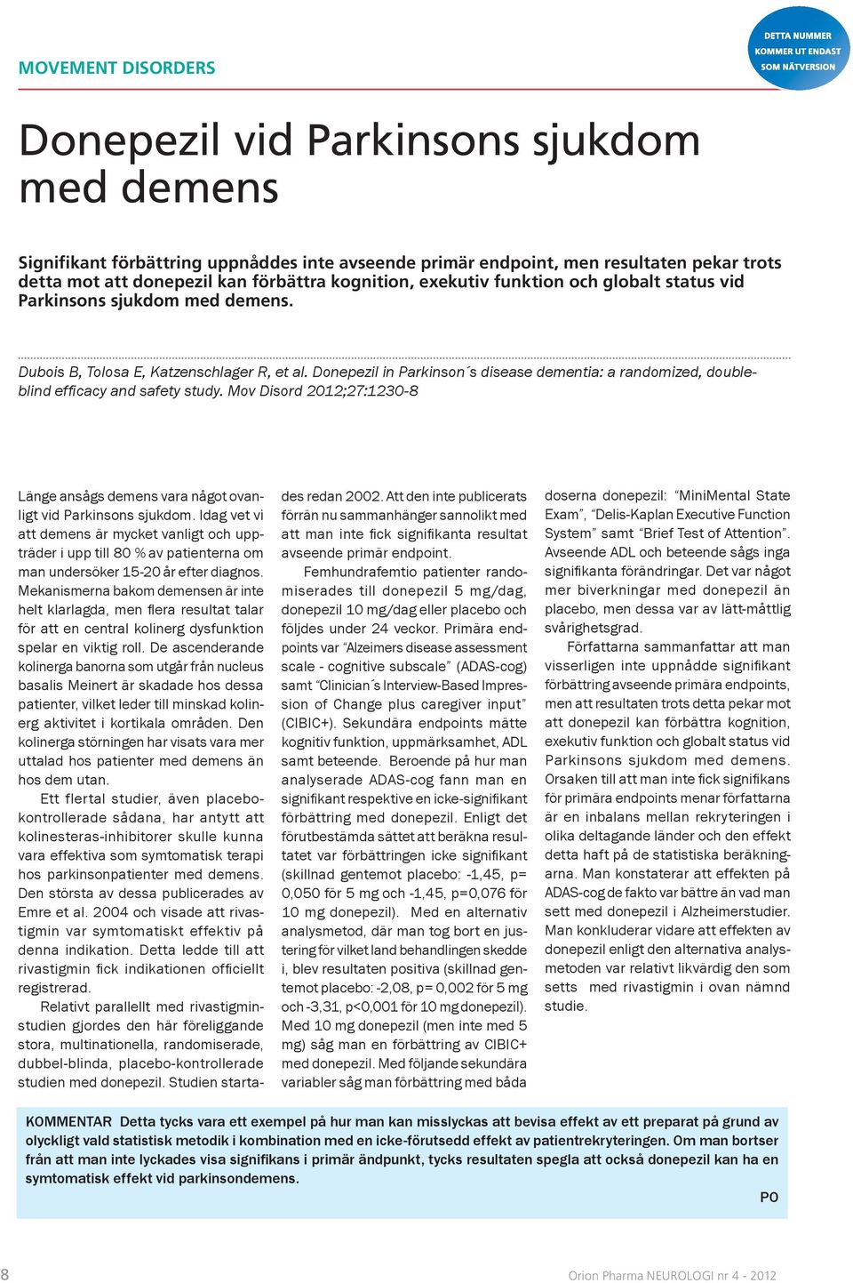 Donepezil in Parkinson s disease dementia: a randomized, doubleblind effi cacy and safety study. Mov Disord 2012;27:1230-8 Länge ansågs demens vara något ovanligt vid Parkinsons sjukdom.