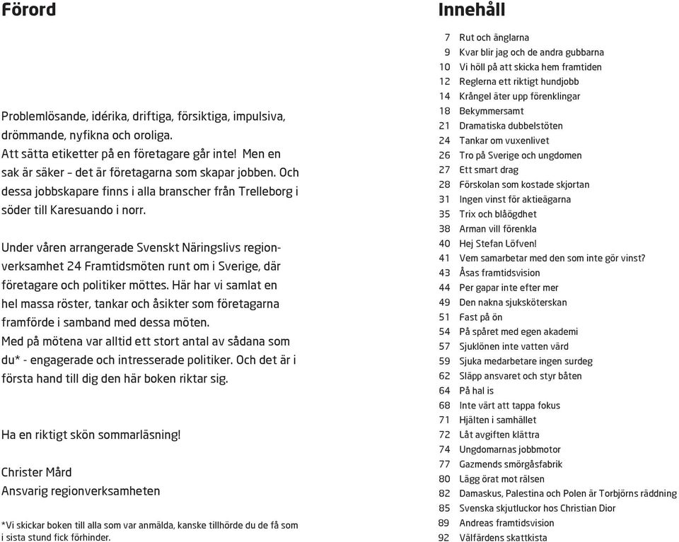 Under våren arrangerade Svenskt Näringslivs regionverksamhet 24 Framtidsmöten runt om i Sverige, där företagare och politiker möttes.