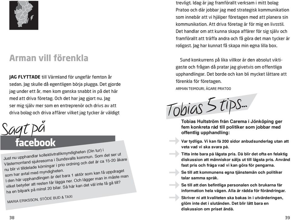 Jag ser mig själv mer som en entreprenör och drivs av att driva bolag och driva affärer vilket jag tycker är väldigt Sagt på Just nu upphandlar kollektivtrafi kmyndigheten (Din tur) i Västernorrland