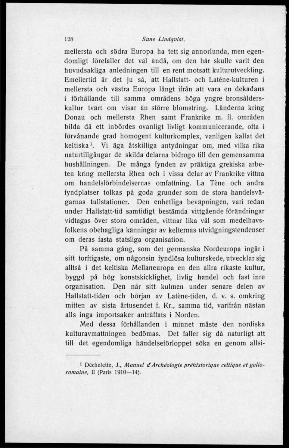 Emellertid är det ju så, att Hallstatt- och Laténe-kulturen i mellersta och västra Europa långt ifrån att vara en dekadans i förhållande till samma områdens höga yngre bronsålderskultur tvärt om