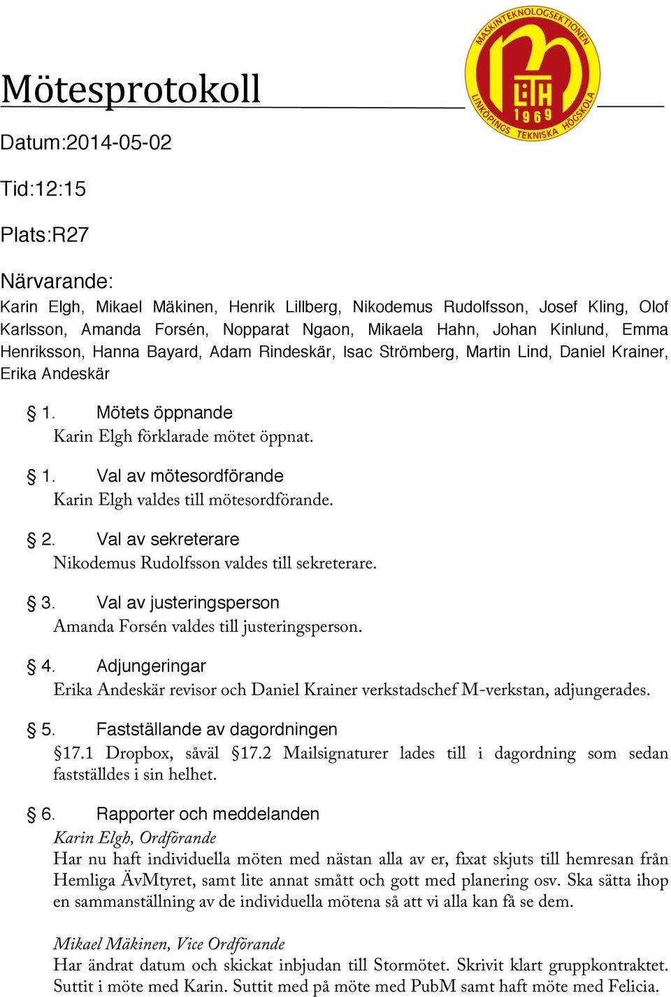 2. Val av sekreterare Nikodemus Rudolfsson valdes till sekreterare. 3. Val av justeringsperson Amanda Forsén valdes till justeringsperson. 4.