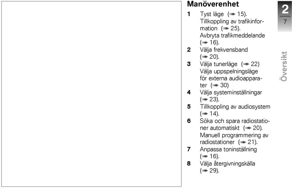 3 Välja tunerläge ( 22) Välja uppspelningsläge för externa audioapparater ( 30) 4 Välja systeminställningar ( 23).