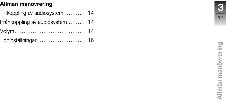 ........ 14 Frånkoppling av audiosystem....... 14 Volym.