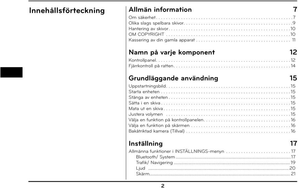 ..................................................... 12 Fjärrkontroll på ratten............................................... 14 Grundläggande användning 15 Uppstartningsbild.................................................. 15 Starta enheten.