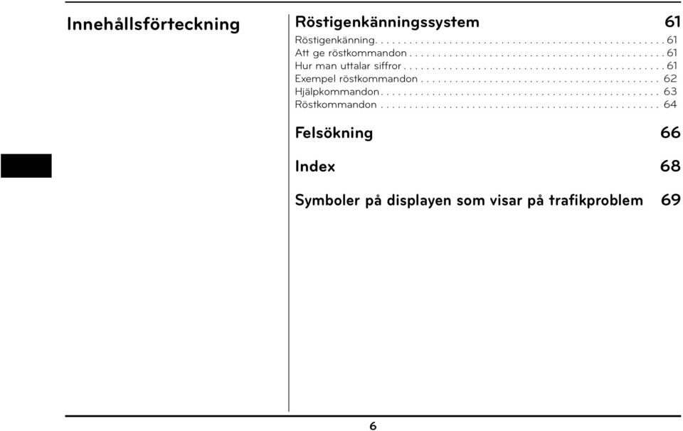 ......................................... 62 Hjälpkommandon................................................. 63 Röstkommandon.