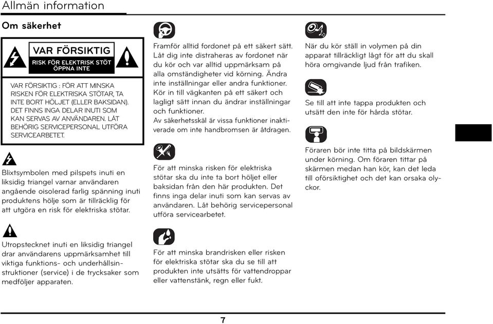 Blixtsymbolen med pilspets inuti en liksidig triangel varnar användaren angående oisolerad farlig spänning inuti produktens hölje som är tillräcklig för att utgöra en risk för elektriska stötar.