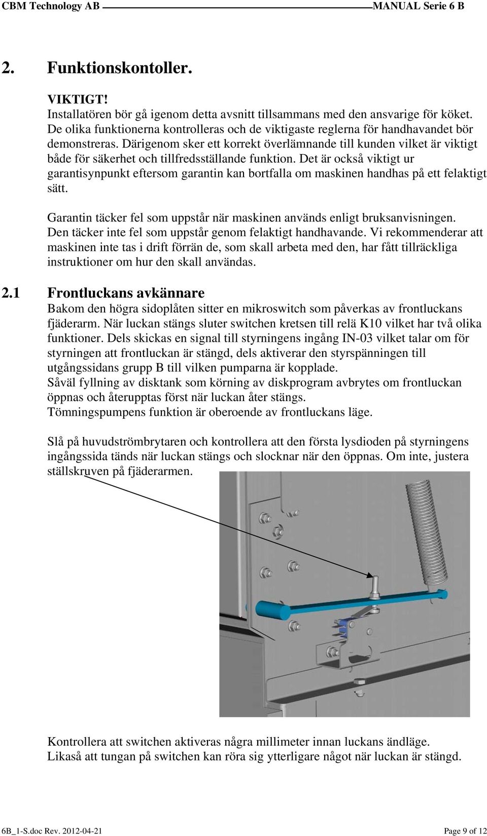 Därigenom sker ett korrekt överlämnande till kunden vilket är viktigt både för säkerhet och tillfredsställande funktion.